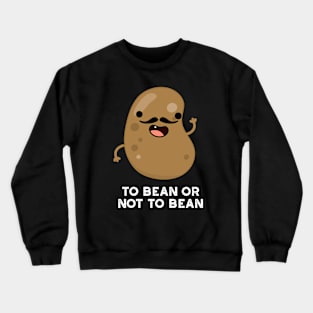 To Bean Or Not To Bean Funny Shakespeare Pun Crewneck Sweatshirt